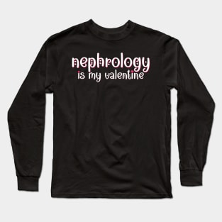 Nephrology is my Valentine Long Sleeve T-Shirt